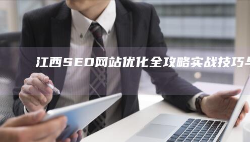 江西SEO网站优化全攻略：实战技巧与策略