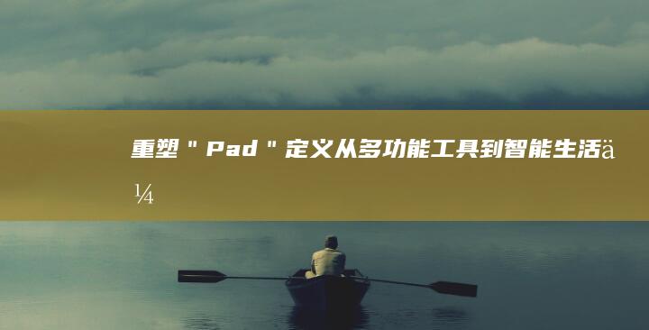 重塑＂Pad＂定义：从多功能工具到智能生活伙伴